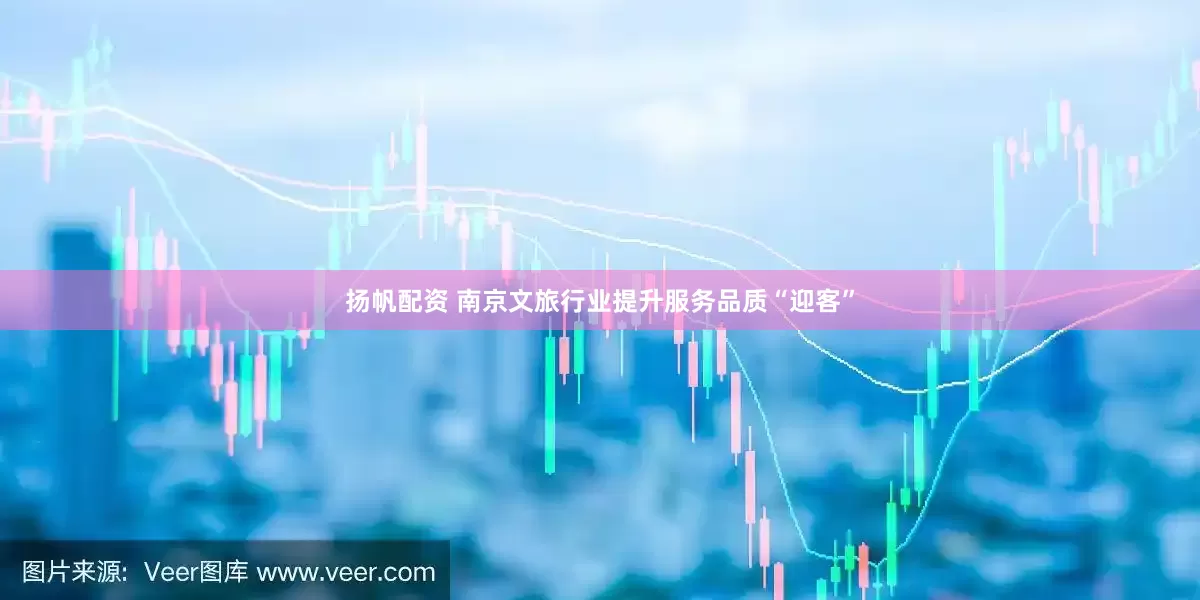 扬帆配资 南京文旅行业提升服务品质“迎客”
