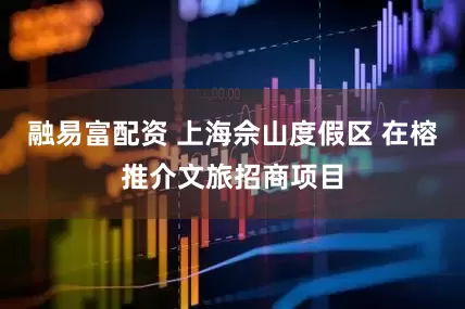 融易富配资 上海佘山度假区 在榕推介文旅招商项目